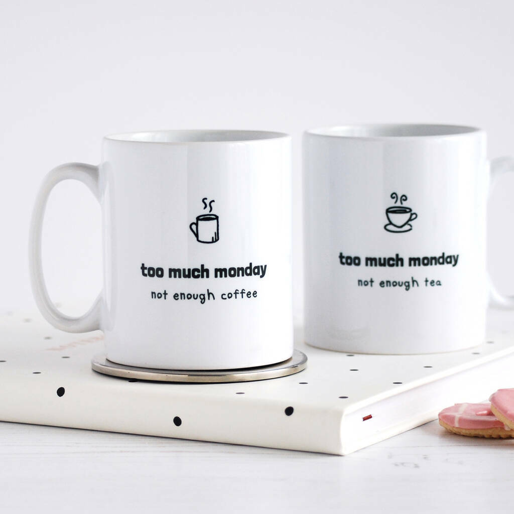 Too Much Monday, Not Enough Tea / Coffee, Mug